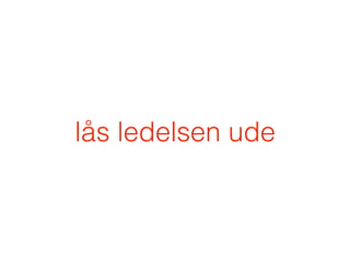 lås ledelsen ude
 