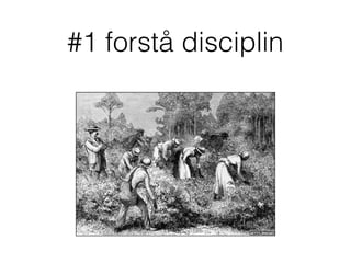 #1 forstå disciplin
 