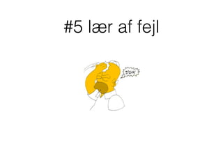 #5 lær af fejl
 