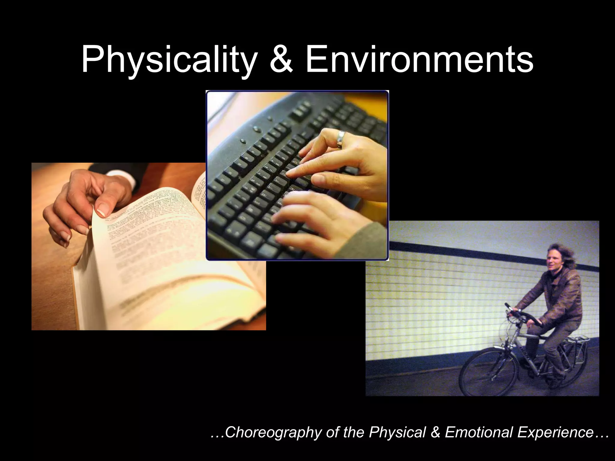Physicality & Environments … Choreography of the Physical & Emotional Experience… 