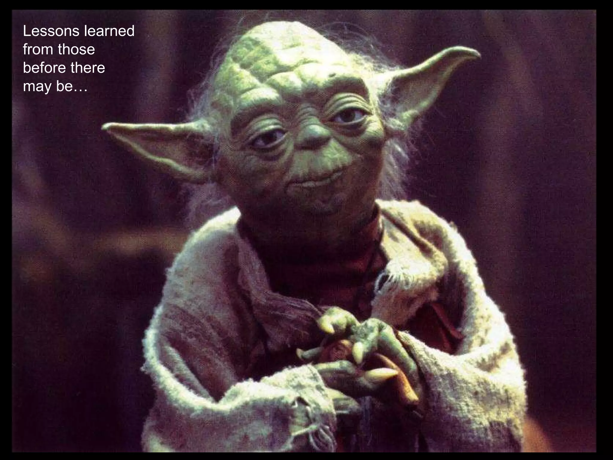 Lessons learned from those before there may be… 