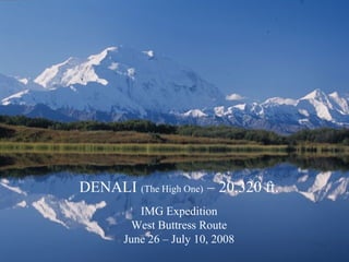 DENALI (The High One) – 20,320 ft.
IMG Expedition
West Buttress Route
June 26 – July 10, 2008

 