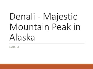 Denali - Majestic
Mountain Peak in
Alaska
LUIS LI
 