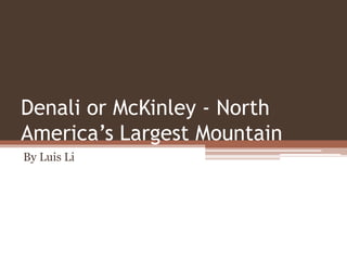 Denali or McKinley - North
America’s Largest Mountain
By Luis Li
 