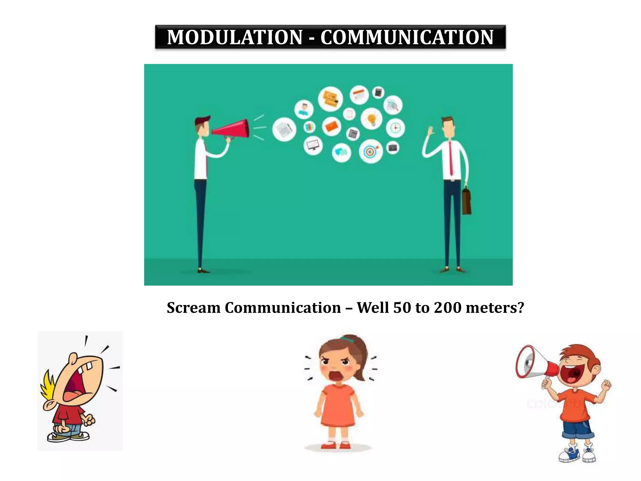 MODULATION - COMMUNICATION
Scream Communication – Well 50 to 200 meters?
 