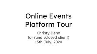 Online Events
Platform Tour
Christy Dena
for (undisclosed client)
13th July, 2020
 
