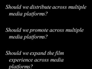 <ul><li>Should we distribute across multiple media platforms? </li></ul><ul><li>Should we promote across multiple media pl...