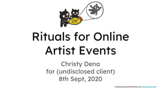 Rituals for Online
Artist Events
Christy Dena
for (undisclosed client)
8th Sept, 2020
Commissioned illustrations by Marigold Bartlett
 