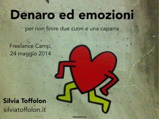 Denaro ed emozioni
per non finire due cuori e una caparra
Silvia Toffolon
silviatoffolon.it
Freelance Camp,
24 maggio 2014
SilviaToffolon.it
 