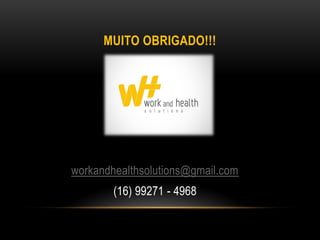 MUITO OBRIGADO!!!
workandhealthsolutions@gmail.com
(16) 99271 - 4968
 