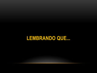 LEMBRANDO QUE...
 