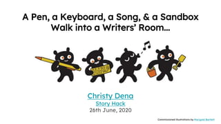 A Pen, a Keyboard, a Song, & a Sandbox
Walk into a Writers’ Room...
Christy Dena
Story Hack
26th June, 2020
Commissioned illustrations by Marigold Bartlett
 
