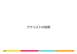 Copyright	©	DeNA	Co.,Ltd.	All	Rights	Reserved.	
アナリストの役割
 