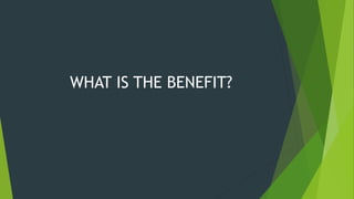 WHAT IS THE BENEFIT?
 