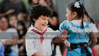 DevOps is about culture
Source:	http://www.azmc.org/wp-content/uploads/2012/11/Arts-and-Culture-Large.jpg
 