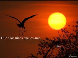 Dile a los niños que los amo.    Dios Al Mendoza 