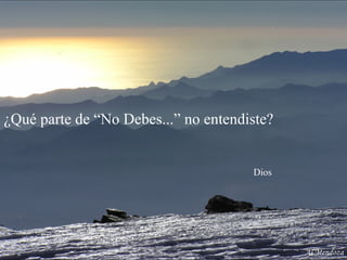 ¿Qué parte de “No Debes...” no entendiste?    Dios Al Mendoza 
