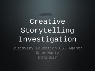 QuickTime™ and a
             Photo - JPEG decompressor
           are needed to see this picture.




     Creative
   Storytelling
  Investigation
Discovery Education CSI Agent:
          Dean Mantz
           @dmantz7
 