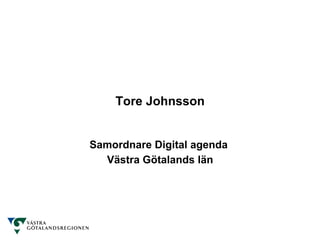Tore Johnsson


Samordnare Digital agenda
  Västra Götalands län
 