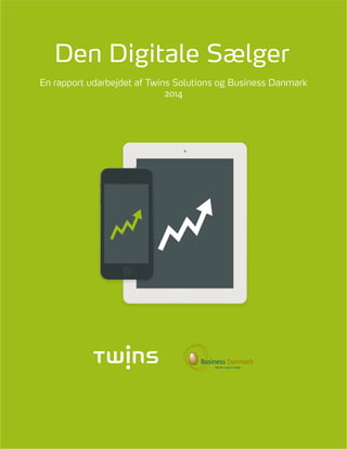 En rapport udarbejdet af Twins Solutions og Business Danmark
2014
Den Digitale Sælger
 
