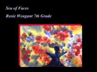 Sea of FacesSea of Faces
Rosie Weagant 7th GradeRosie Weagant 7th Grade
 