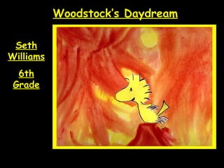 Woodstock’s Daydream
Seth
Williams
6th
Grade
 