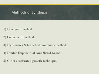 Methods of Synthesis
1) Divergent method.
2) Convergent method.
3) Hypercores & branched monomers method.
4) Double Exponential And Mixed Growth.
5) Other accelerated growth technique.
 