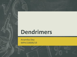 Dendrimers
Anamika Dey
MPH/10009/19
 