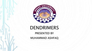 DENDRIMERS
PRESENTED BY
MUHAMMAD ASHFAQ
 