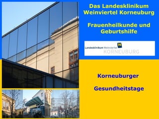 Das Landesklinikum
Weinviertel Korneuburg
Frauenheilkunde und
Geburtshilfe
Korneuburger
Gesundheitstage
 