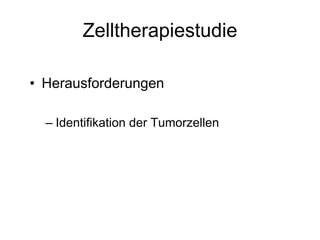 Zelltherapiestudie
• Herausforderungen
– Identifikation der Tumorzellen
 