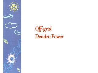 Off-grid
Dendro Power
 