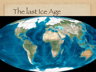 The last Ice Age




           3
 