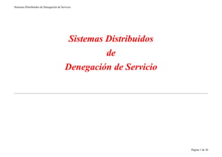 Sistemas Distribuidos de Denegación de Servicio
Página 1 de 36
Sistemas Distribuidos
de
Denegación de Servicio
 