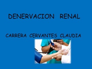 DENERVACION RENAL


CARRERA CERVANTES CLAUDIA
 
