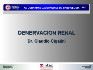 XXI JORNADAS CALCHAQUIES DE CARDIOLOGIA




DENERVACION RENAL
   Dr. Claudio Cigalini
 