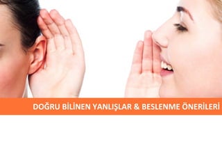 DOĞRU BİLİNEN YANLIŞLAR & BESLENME ÖNERİLERİ 
 