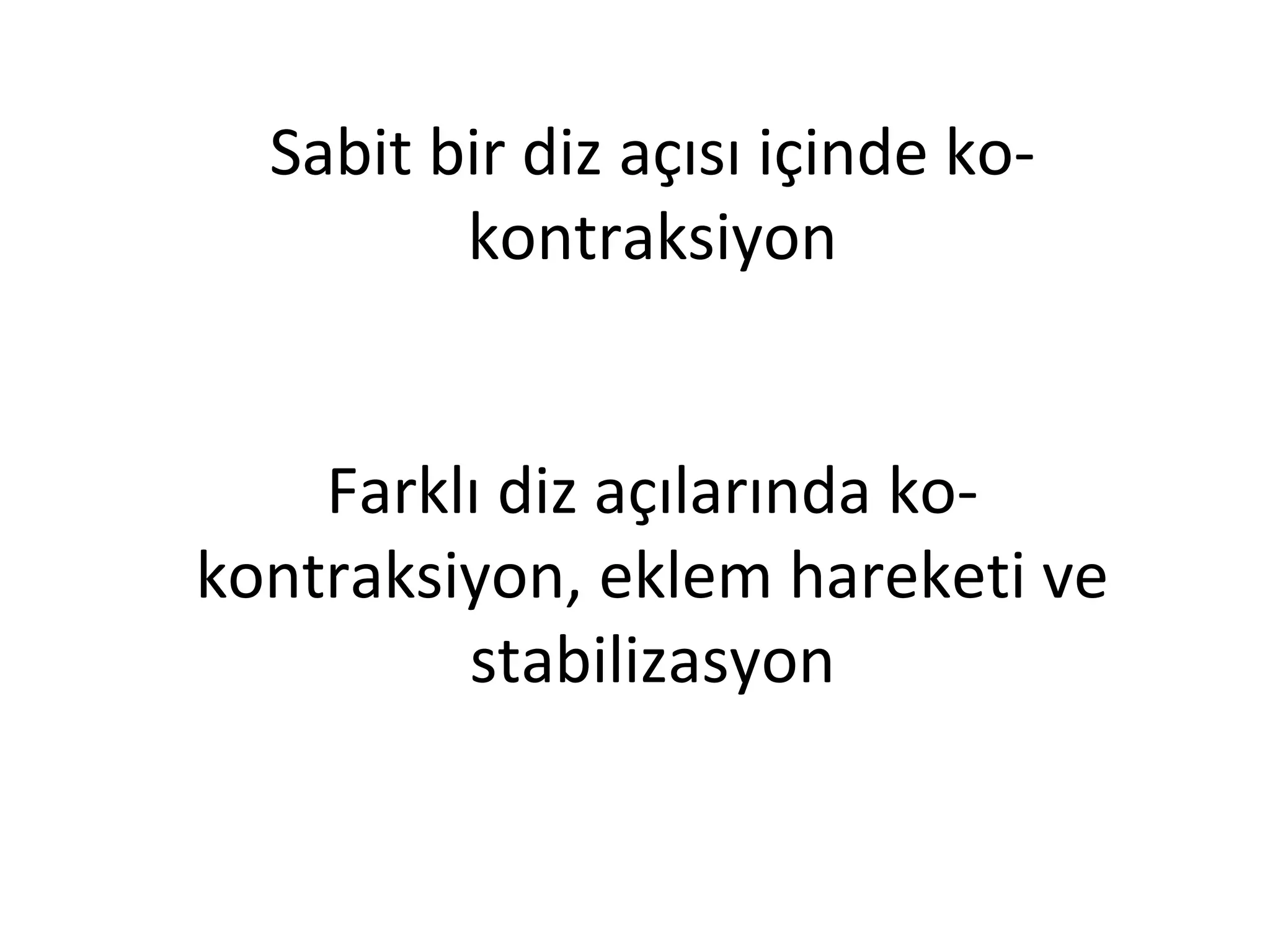 Sabit bir diz açısı içinde ko-kontraksiyon 
Farklı diz açılarında ko-kontraksiyon, 
eklem hareketi ve 
stabilizasyon 
 