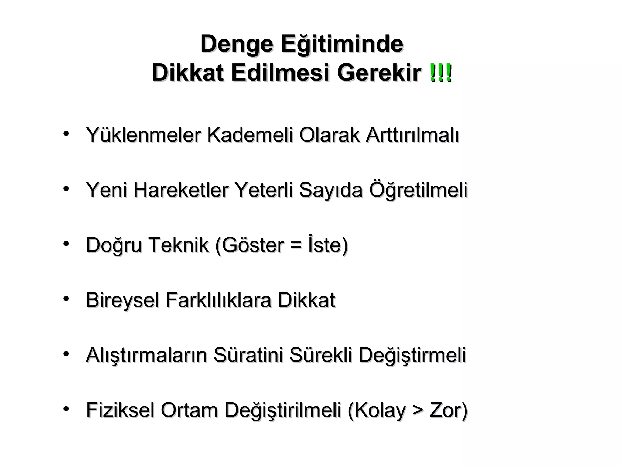 DDeennggee EEğğiittiimmiinnddee 
DDiikkkkaatt EEddiillmmeessii GGeerreekkiirr !!!!!! 
• YYüükklleennmmeelleerr KKaaddeemmeellii OOllaarraakk AArrttttıırrııllmmaallıı 
• YYeennii HHaarreekkeettlleerr YYeetteerrllii SSaayyııddaa ÖÖğğrreettiillmmeellii 
• DDooğğrruu TTeekknniikk ((GGöösstteerr == İİssttee)) 
• BBiirreeyysseell FFaarrkkllııllııkkllaarraa DDiikkkkaatt 
• AAllıışşttıırrmmaallaarrıınn SSüürraattiinnii SSüürreekkllii DDeeğğiişşttiirrmmeellii 
• FFiizziikksseell OOrrttaamm DDeeğğiişşttiirriillmmeellii ((KKoollaayy >> ZZoorr)) 
 