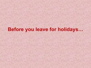 Before you leave for holidays…
 