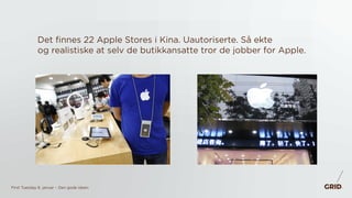 First Tuesday 6. januar – Den gode ideen
Det finnes 22 Apple Stores i Kina. Uautoriserte. Så ekte
og realistiske at selv d...