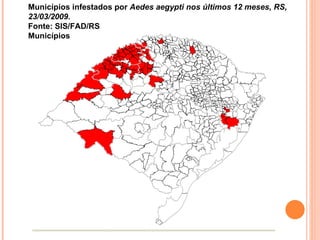 Municípios infestados por  Aedes aegypti nos últimos 12 meses, RS, 23/03/2009. Fonte: SIS/FAD/RS Municípios 