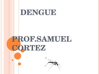 DENGUE PROF.SAMUEL CORTEZ 