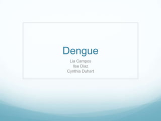 Dengue
 Lia Campos
   Ilse Diaz
Cynthia Duhart
 