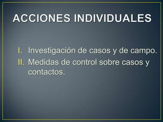 I. Investigación de casos y de campo.
II. Medidas de control sobre casos y
    contactos.
 