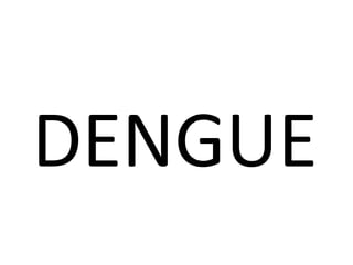 DENGUE
 