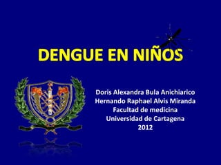 Doris Alexandra Bula Anichiarico
Hernando Raphael Alvis Miranda
      Facultad de medicina
   Universidad de Cartagena
              2012
 