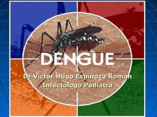 Dr Víctor Hugo Espinoza Román
      Infectólogo Pediatra
 