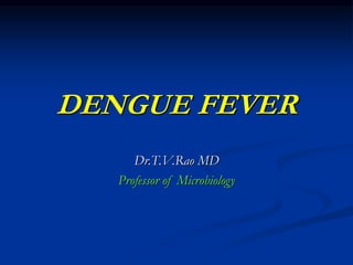 DENGUE FEVER
Dr.T.V.Rao MD
Professor of Microbiology
 