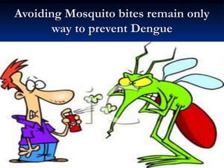 Avoiding Mosquito bites remain only
way to prevent Dengue
 